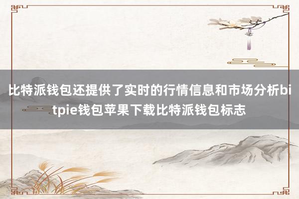 比特派钱包还提供了实时的行情信息和市场分析bitpie钱包苹果下载比特派钱包标志