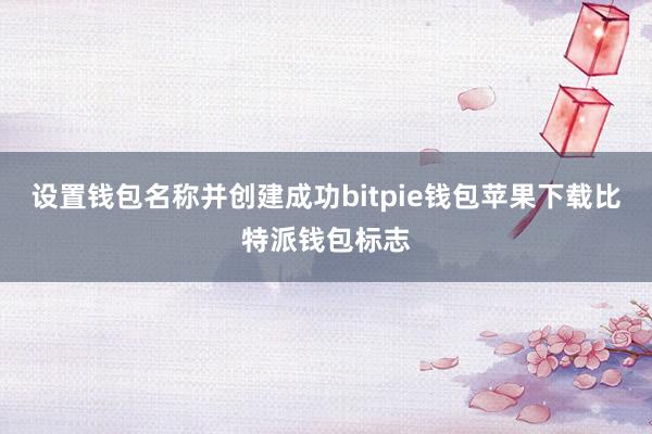 设置钱包名称并创建成功bitpie钱包苹果下载比特派钱包标志