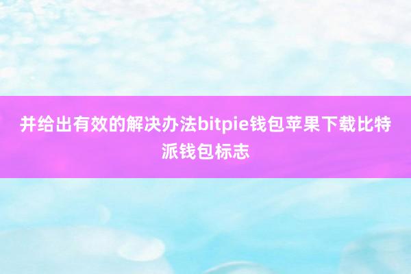 并给出有效的解决办法bitpie钱包苹果下载比特派钱包标志