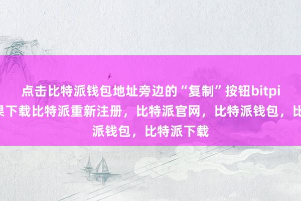 点击比特派钱包地址旁边的“复制”按钮bitpie钱包苹果下载比特派重新注册，比特派官网，比特派钱包，比特派下载