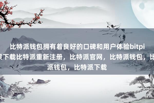 比特派钱包拥有着良好的口碑和用户体验bitpie钱包苹果下载比特派重新注册，比特派官网，比特派钱包，比特派下载