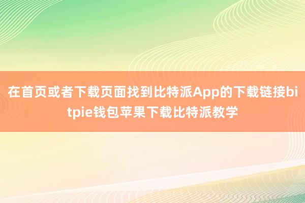 在首页或者下载页面找到比特派App的下载链接bitpie钱包苹果下载比特派教学