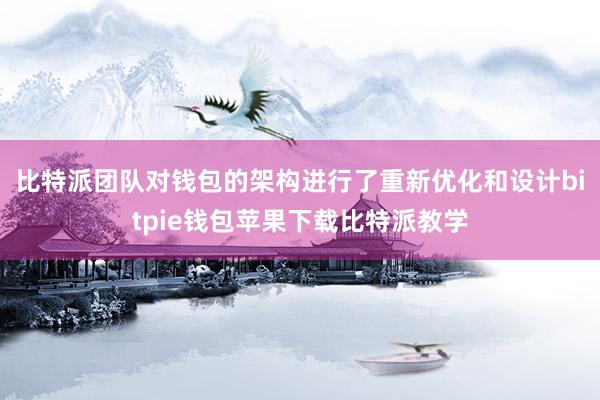 比特派团队对钱包的架构进行了重新优化和设计bitpie钱包苹果下载比特派教学