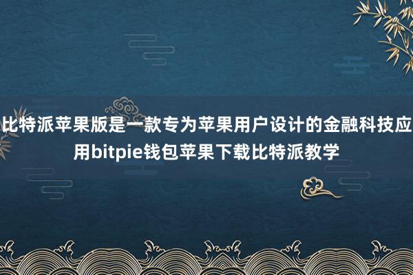 比特派苹果版是一款专为苹果用户设计的金融科技应用bitpie钱包苹果下载比特派教学