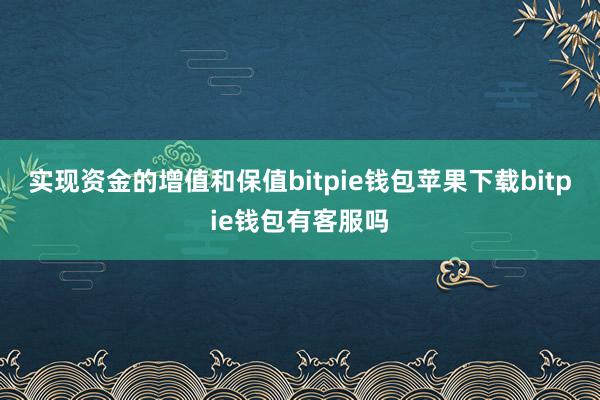 实现资金的增值和保值bitpie钱包苹果下载bitpie钱包有客服吗