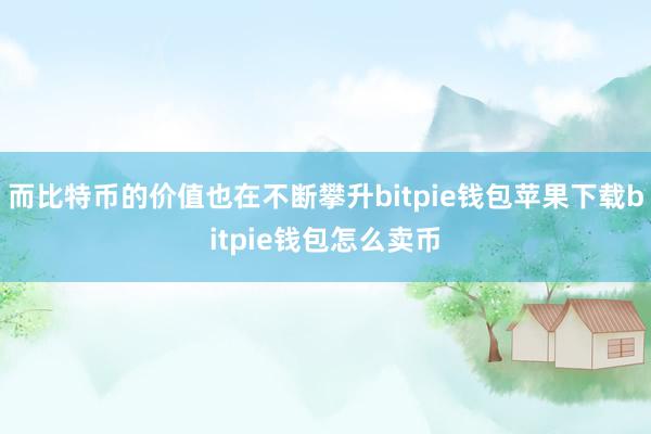 而比特币的价值也在不断攀升bitpie钱包苹果下载bitpie钱包怎么卖币