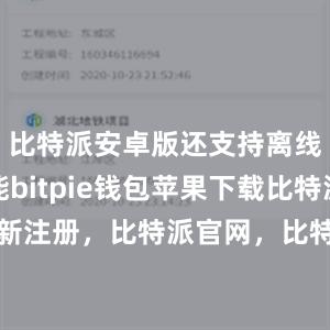 比特派安卓版还支持离线下载功能bitpie钱包苹果下载比特派重新注册，比特派官网，比特派钱包，比特派下载