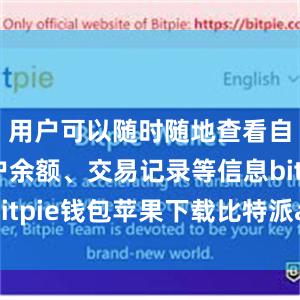 用户可以随时随地查看自己的账户余额、交易记录等信息bitpie钱包苹果下载比特派app钱包