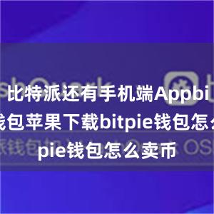 比特派还有手机端Appbitpie钱包苹果下载bitpie钱包怎么卖币