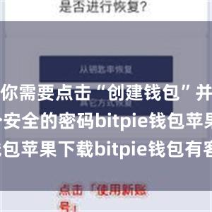 你需要点击“创建钱包”并设置一个安全的密码bitpie钱包苹果下载bitpie钱包有客服吗