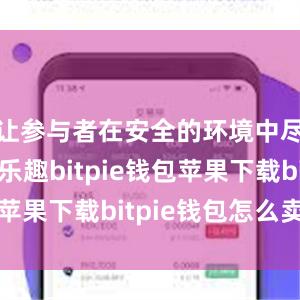 让参与者在安全的环境中尽享运动乐趣bitpie钱包苹果下载bitpie钱包怎么卖币