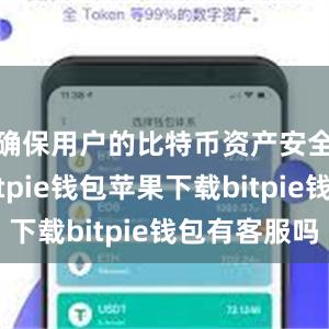 确保用户的比特币资产安全可靠bitpie钱包苹果下载bitpie钱包有客服吗