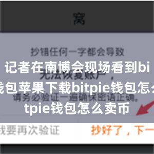 记者在南博会现场看到bitpie钱包苹果下载bitpie钱包怎么卖币