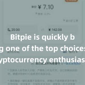 Bitpie is quickly becoming one of the top choices for cryptocurrency enthusiasts worldwide.bitpie钱包苹果下载