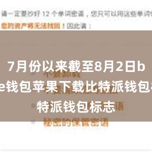 7月份以来截至8月2日bitpie钱包苹果下载比特派钱包标志