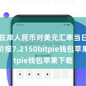 在岸人民币对美元汇率当日收盘价报7.2150bitpie钱包苹果下载