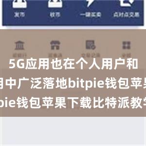 5G应用也在个人用户和行业应用中广泛落地bitpie钱包苹果下载比特派教学