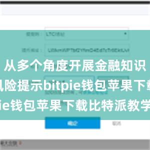 从多个角度开展金融知识普及和风险提示bitpie钱包苹果下载比特派教学