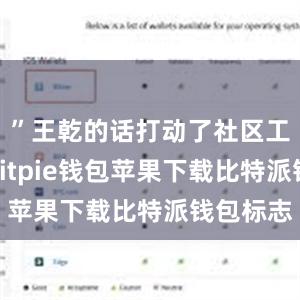 ”王乾的话打动了社区工作人员bitpie钱包苹果下载比特派钱包标志