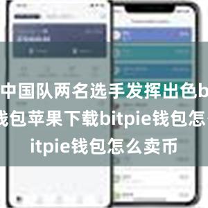 中国队两名选手发挥出色bitpie钱包苹果下载bitpie钱包怎么卖币