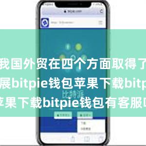 我国外贸在四个方面取得了积极进展bitpie钱包苹果下载bitpie钱包有客服吗