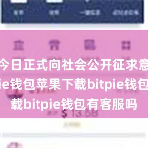 今日正式向社会公开征求意见bitpie钱包苹果下载bitpie钱包有客服吗