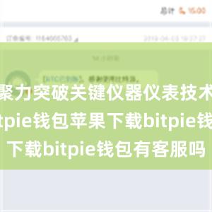 聚力突破关键仪器仪表技术瓶颈bitpie钱包苹果下载bitpie钱包有客服吗