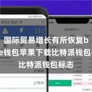 国际贸易增长有所恢复bitpie钱包苹果下载比特派钱包标志