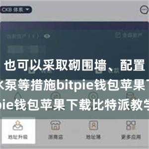 也可以采取砌围墙、配置小型抽水泵等措施bitpie钱包苹果下载比特派教学