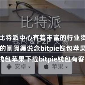 比特派中心有着丰富的行业资源和广大的阛阓渠说念bitpie钱包苹果下载bitpie钱包有客服吗