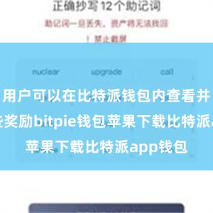 用户可以在比特派钱包内查看并管理这些奖励bitpie钱包苹果下载比特派app钱包