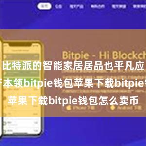 比特派的智能家居居品也平凡应用了蓝牙本领bitpie钱包苹果下载bitpie钱包怎么卖币