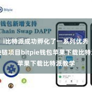 i比特派成功孵化了一系列优秀的区块链项目bitpie钱包苹果下载比特派教学