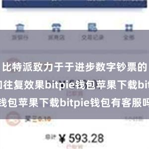 比特派致力于于进步数字钞票的流动性和往复效果bitpie钱包苹果下载bitpie钱包有客服吗