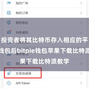 投资者将其比特币存入相应的平台或钱包后bitpie钱包苹果下载比特派教学