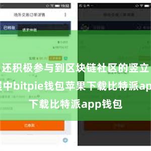 还积极参与到区块链社区的竖立和发展中bitpie钱包苹果下载比特派app钱包