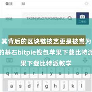 其背后的区块链技艺更是被誉为畴前的基石bitpie钱包苹果下载比特派教学