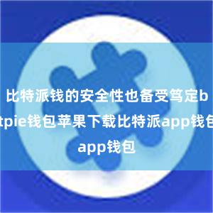 比特派钱的安全性也备受笃定bitpie钱包苹果下载比特派app钱包